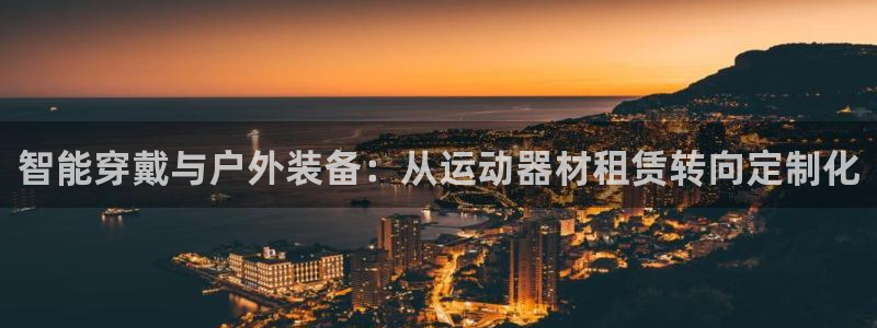 海南zoty中欧体育官网下载:智能穿戴与户外装备:从运动器材